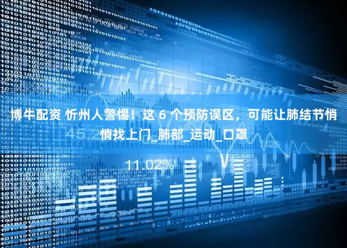 博牛配资 忻州人警惕！这 6 个预防误区，可能让肺结节悄悄找上门_肺部_运动_口罩